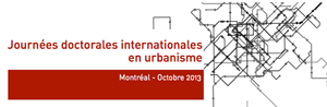 21-24 octobre 2013 (Montréal, Qc Canada): Journées doctorales en urbanisme